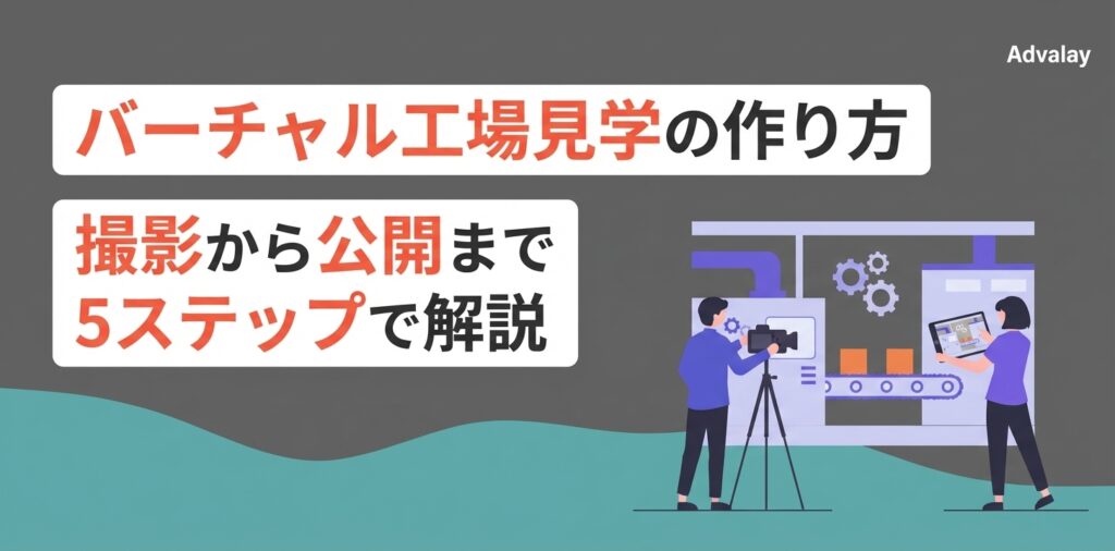 バーチャル工場見学の作り方｜撮影から公開まで5ステップで解説