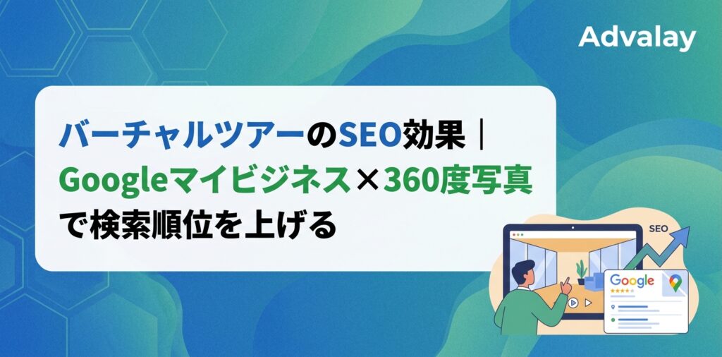 バーチャルツアーのSEO効果｜Googleマイビジネス×360度写真で検索順位を上げる