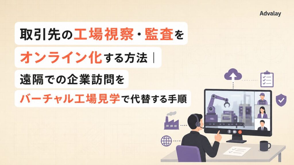 取引先の工場視察・監査をオンライン化する方法｜遠隔での企業訪問をバーチャル工場見学で代替する手順