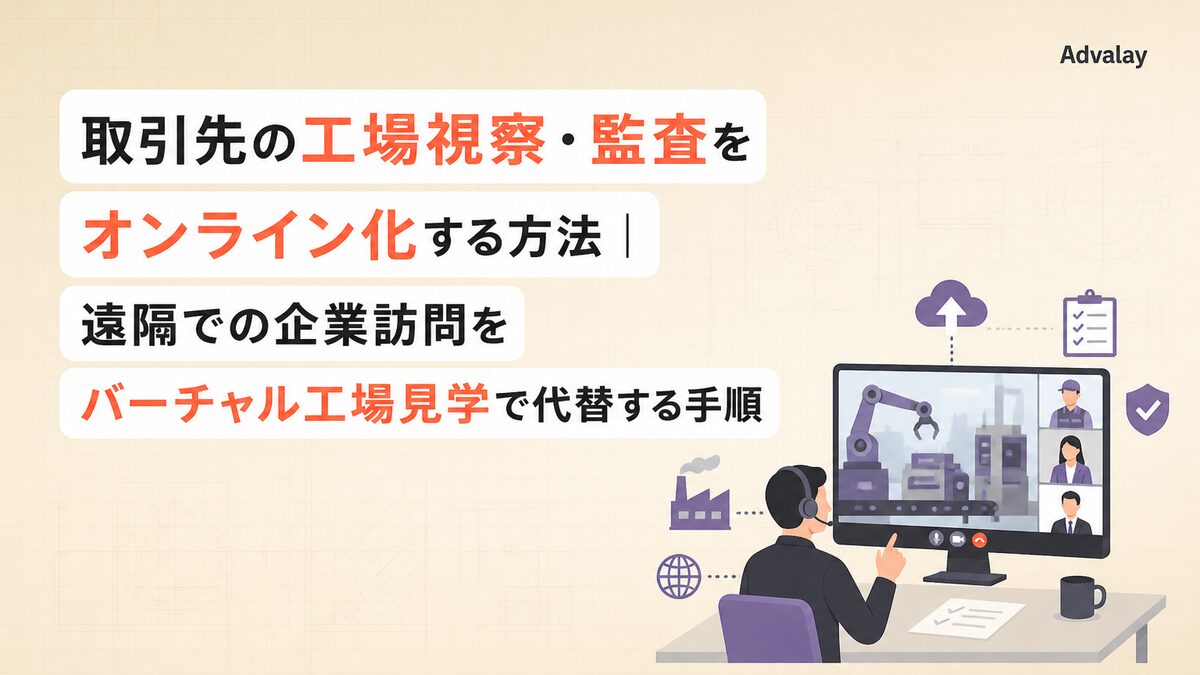 取引先の工場視察・監査をオンライン化する方法｜遠隔での企業訪問をバーチャル工場見学で代替する手順