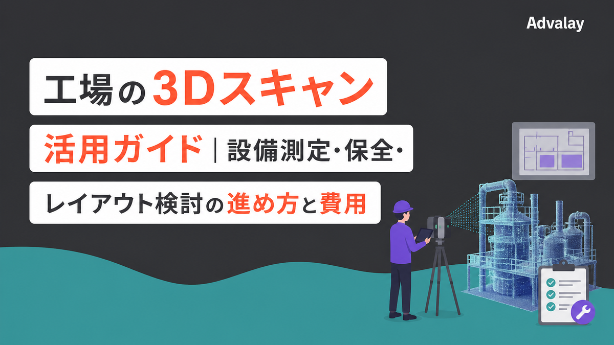 工場の3Dスキャン活用ガイド｜設備測定・保全・レイアウト検討の進め方と費用